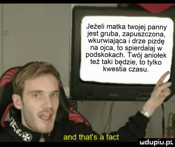 jeżeli matka twojej panny jest gruba zapuszczona wkurwiająca drze pizde na ojca to spierdalaj w podskokach. twój aniołek też taki będzie to tylko kwestia czasu. a and trat s a irci
