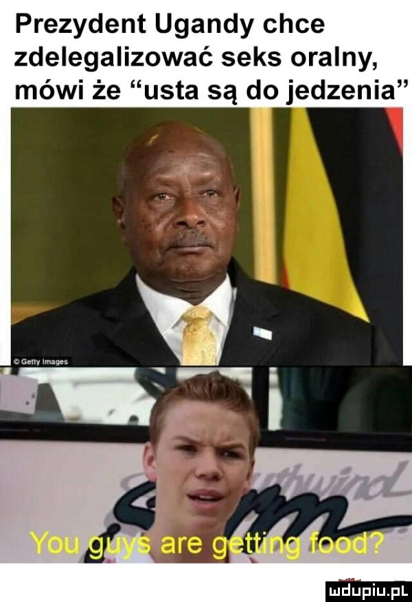 prezydent ugandy chce zdelegalizować seks oralny mówi że usta są do jedzenia