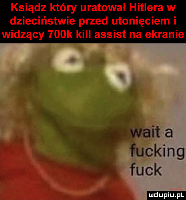 ksiądz który uratował hitlera w dzieciństwie przed utonięciem i widzący    k kall assist na ekranie a wbita ł fucking funk ludu iu. l