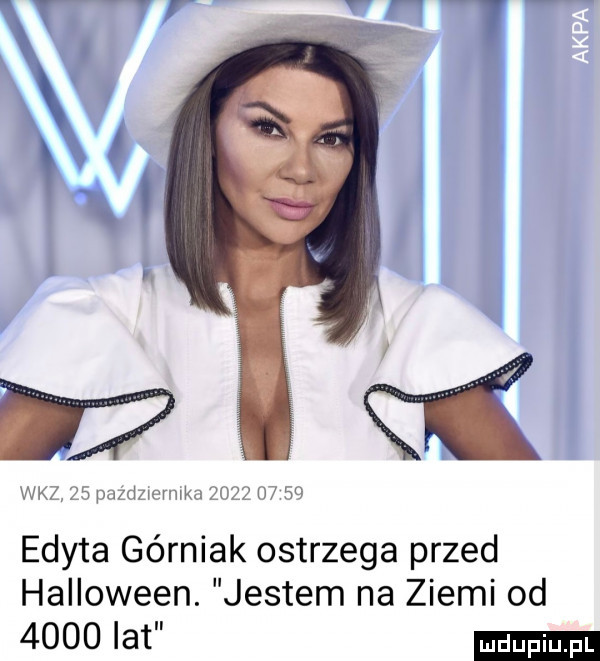 w-z    puzdzwrmko            edyta górniak ostrzega przed halloween. jestem na ziemi od      lat