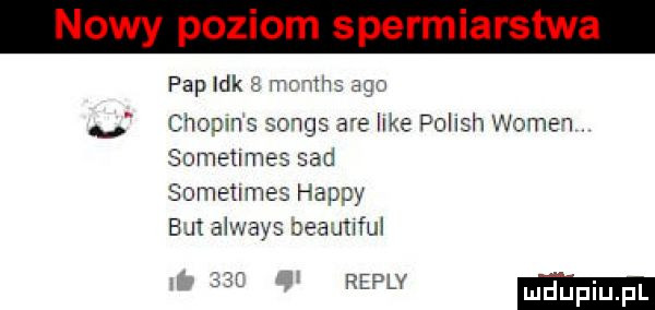 papldk n r m choams songs we like pollsh womew sometimes sad sometimes happy      always deauuful rep ludupiu pl