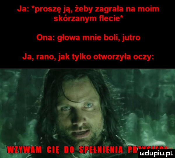 ja proszę ją żeby zagrala na moim skórzanym flecie ona głowa mnie boli jutro ja rano jak tylko otworzyła oczy. ax l. cię i p ęlllilll jejei u el