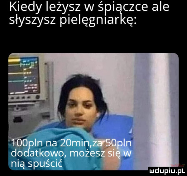 kiedy lezysz w śpiączce ale słyszysz pielęgniarkę w in na     m do alkowo mores nią spuścić