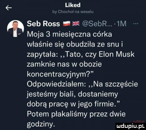 likud hy żnnrimi  m wwsmu sab ross alt sabr  m moja   miesięczna córka właśnie się obudziła ze snu i zapytała tato czy egon munk zamknie nas w obozie koncentracyjnym odpowiedziałem na szczęście jesteśmy biali dostaniemy dobrą pracę w jego firmie potem płakaliśmy przez dwie godziny