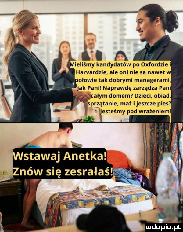 harvardzie ale on ie są nawet nelo tak dobry anagerami jak pa naprawdę zarządza pan qcaoym domem dzieci ubiad sprzątanie maż eszcze pies. esteśmy pod wrażeniem