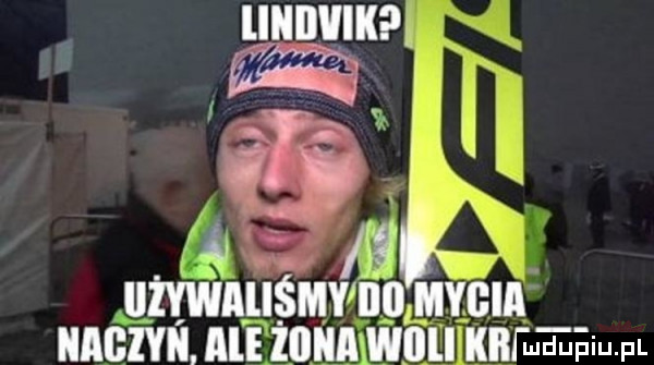 liiiiiviki l m vii a żywmiśmy ilii mycia niczym. ale żnina wbili kde ehm f
