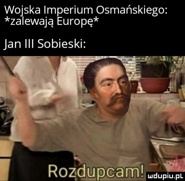 wojska imperium osmańskiego zalewają europę jan iii sobieski