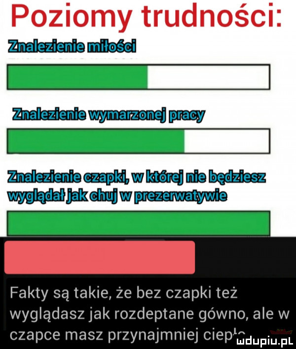 poziomy trudności znalezienie wymarzonej ﬁlmy www wyglądałnśikdmw fakty są takie że bez czapki też wyglądasz jak rozdeptane gówno ale w czapce masz przynajmniej ciepędupiu pl