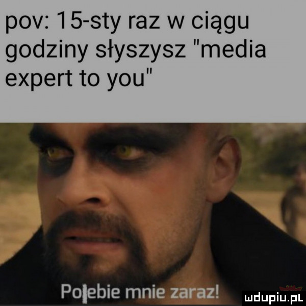 pcv    say raz w ciągu godziny słyszysz media expert to y-u pojebie mnie zaraz pmfl