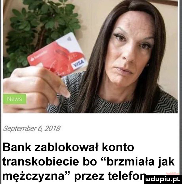 saura hw       bank zablokował konto transkobiecie bo brzmiała jak mężczyzna przez telego