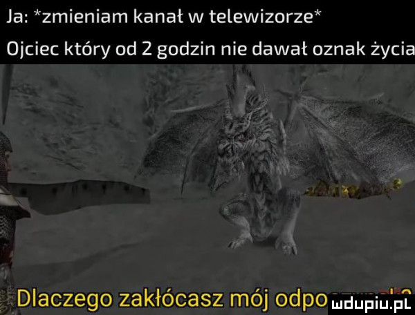 ja zmieniam kanał w telewizorze ojciec który od   godzin nie dawał oznak życia n dlaczego zakłócasz mój odelhuńqul