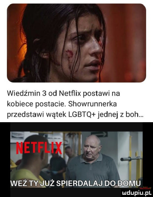 wiedźmin   od netﬂix postawi na kobiece postacie. showrunnerka przedstawi wątek lgbtq jednej z boh. sra i a   el wez ty d uz spierdalaj dq ęqmu