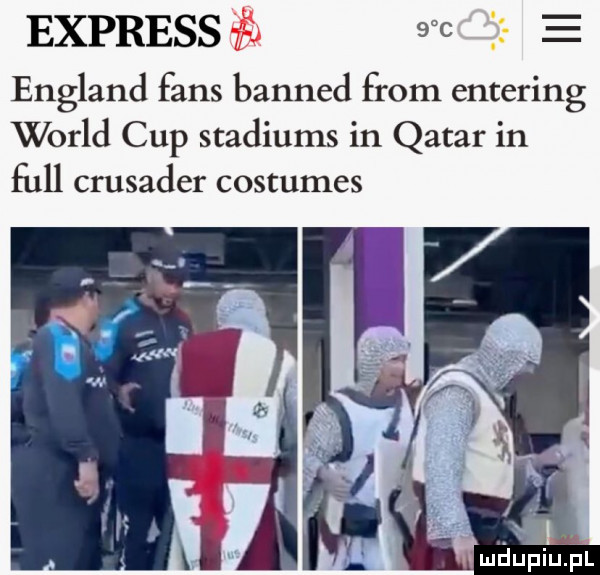 express   c england faks banned from entering wored cup stadiums in qatar in full crusader costumes a mﬂupiu l