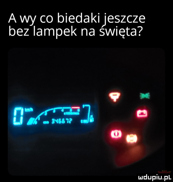 a wy co biedakijeszcze bez lampek na spięta w