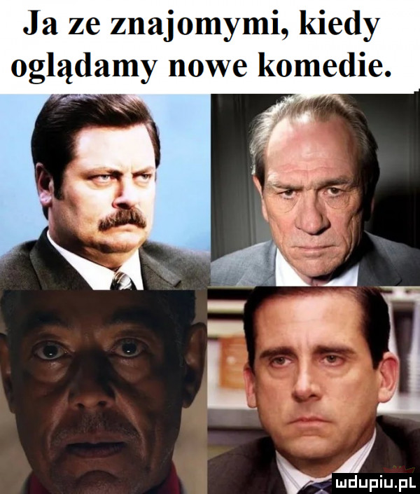 ja ze znajomymi kiedy oglądamy nowe komedie