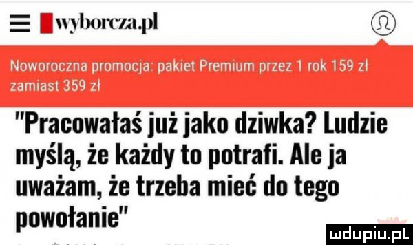 e uy lan lżlqń pracowałaś już jako dziwka ludzie myślą że każdy to potrafi. aleja uważam że trzeba mieć do tegu ludu iu. l wan e