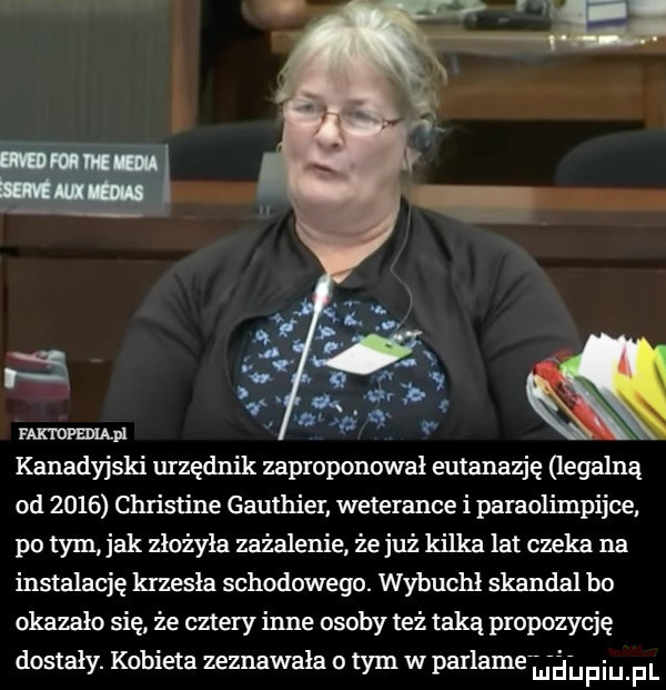 kanadyjski urzędnik zaproponował eutanazję legalną od      christine gauthier weterance i paraolimpijce po tym jak złożyła zażalenie że już kilka lat czeka na instalację krzesła schodowego. wybuch skandal bo okazało się że cztery inne osoby też taką propozycję dostały. kobieta zeznawała tym w parłam vﬁﬂhpiupl