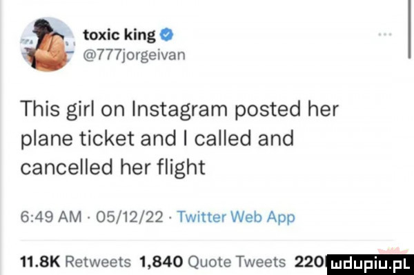 tomic king o    jorgeivan tais gill on lnstagram posted her piane ticket and i called and cancelled her flight      am v          timer web aap     k retweets       quote tweets