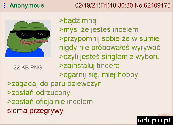 anonymous          fai          no          bądź mną maś żejesteś incelem przypomnij sobie że w sumie nigdy nie próbowałeś wyrywać czyli jesteś singlem z wyboru    kb pbg zainstaluj tondera ogarnij się miej hobby zagadaj do paru dziewczyn zostań odrzucony zostań oficjalnie incelem siema przegrywy