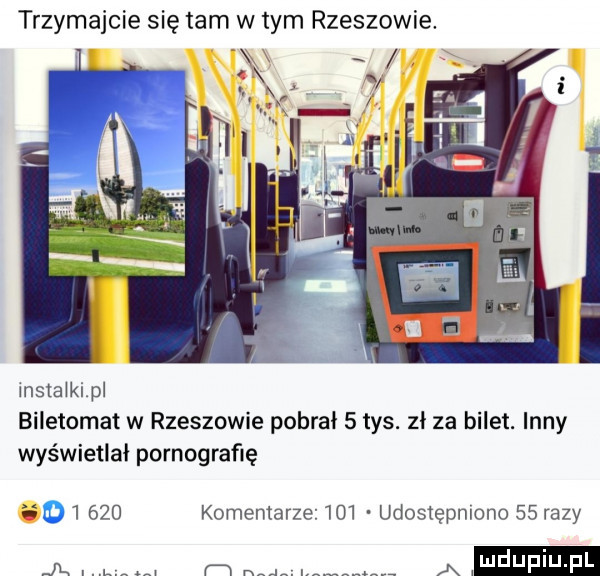 trzymajcie się tam w tym rzeszowie. o instalki pl biletomat w rzeszowie pobral   tys. zł za bilet. inny wyświetlał pornografię           komentarze     udostępniono    razy