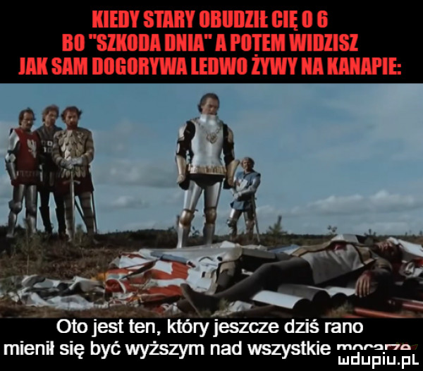 w p oto jest ten który jeszcze dziś rano mienil się być wyższym nad wszystkie