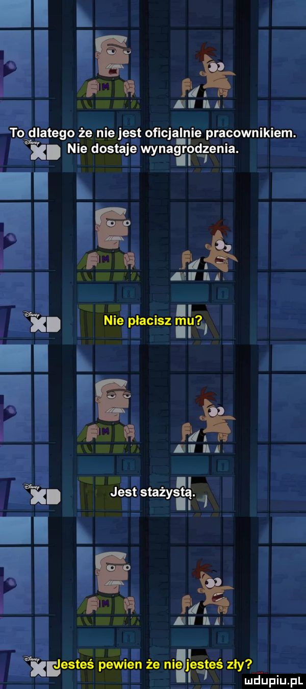 ii i. abakankami g w i i i i a to g pdlatego żę nię jest oficjalnie pracownikiem. nie dostaje wynag radzenia. fi. il l j. i iści imś l. i i.  . i nie. płacisz mu. ll. abakankami. n. i a. i il   ix. i je st stażystą. ii a. abakankami n. ix. ia. ea i. r l s jestże pewien że nie iegłeś zły mi upiu. l