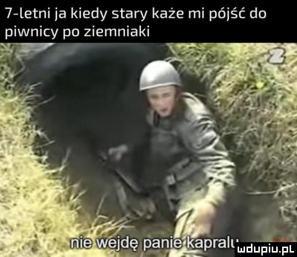 letni ia kiedy stary każe mi pójść do piwnicy po ziemniaki