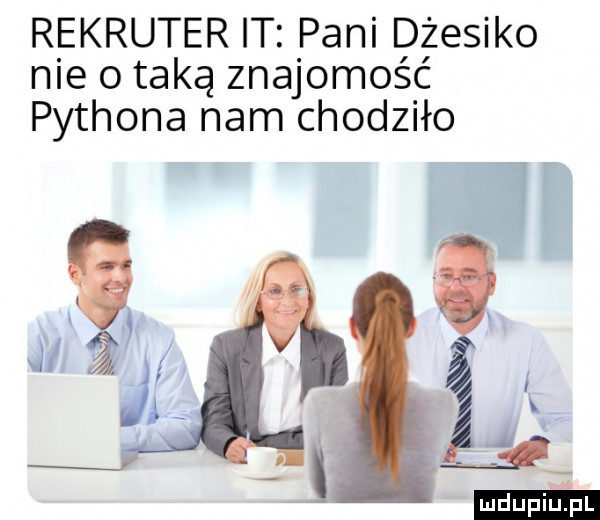 rekruter it pani dżesiko nie o taką znajomość pythona nam chodziło ludu iu l