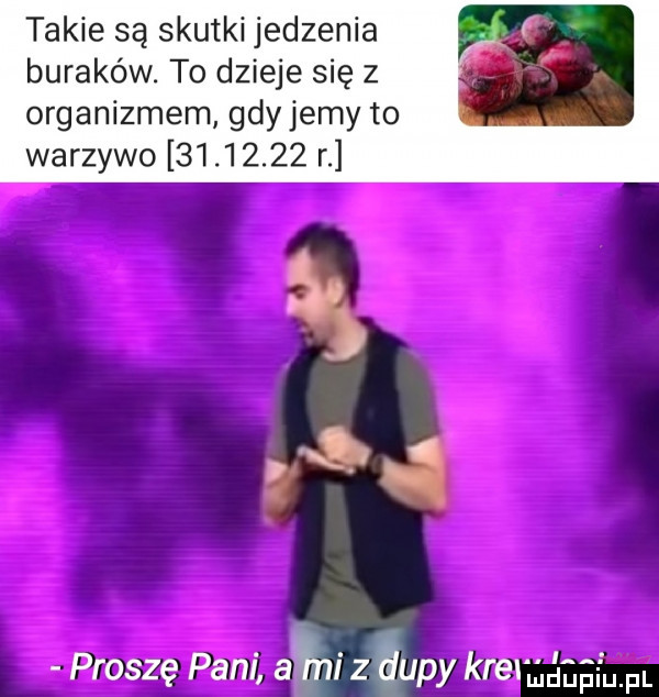 takie są skutki jedzenia buraków. to dzieje się z organizmem gdyjemy to warzywo          r proszę pani bat. zqupy kiel h i u fl