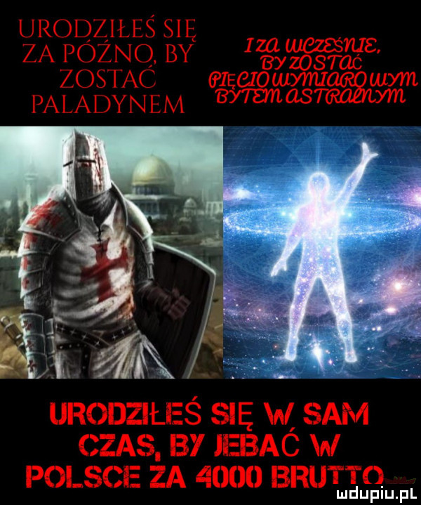 urodziles się za poznq. by    an zostac ieciowymsit paladynem  mm w urodziłeś się w sam czas. by jebac w polsce za      brutto ludupiu. pl