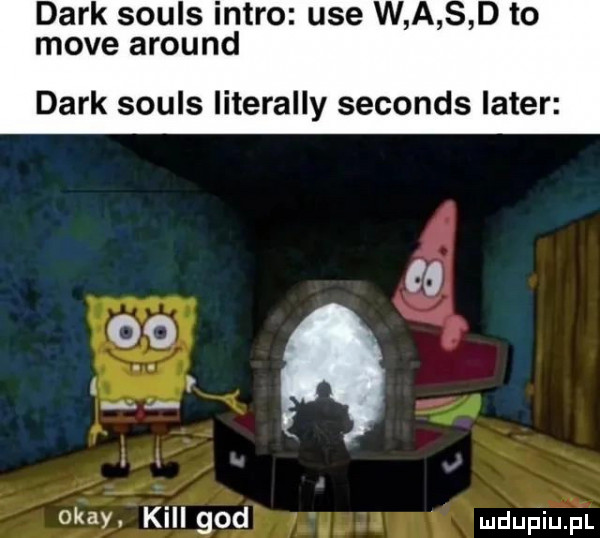 dirk souls intro ube w a s d to moce around dirk souls literalny seconds liter    mr kall gad