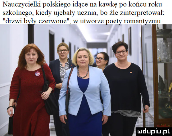 nauczycielki polskiego lace na kawkę po końcu roku szkolnego kiedy ujebaly ucznia bo żre zintexpretowal drzwi bvlv czcnvoue. w utwmze poety      a  t z      depiufl