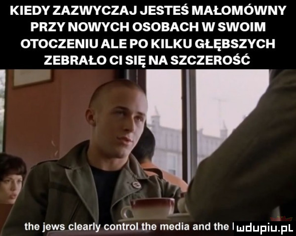 kiedy zazwyczaj jesteś małomówny przy nowych osobach w swoim otoczeniu ale po kilku głębszych zebra lo cl się na szczerość w tee jens clearly control tee media and tee lmdupiulpl