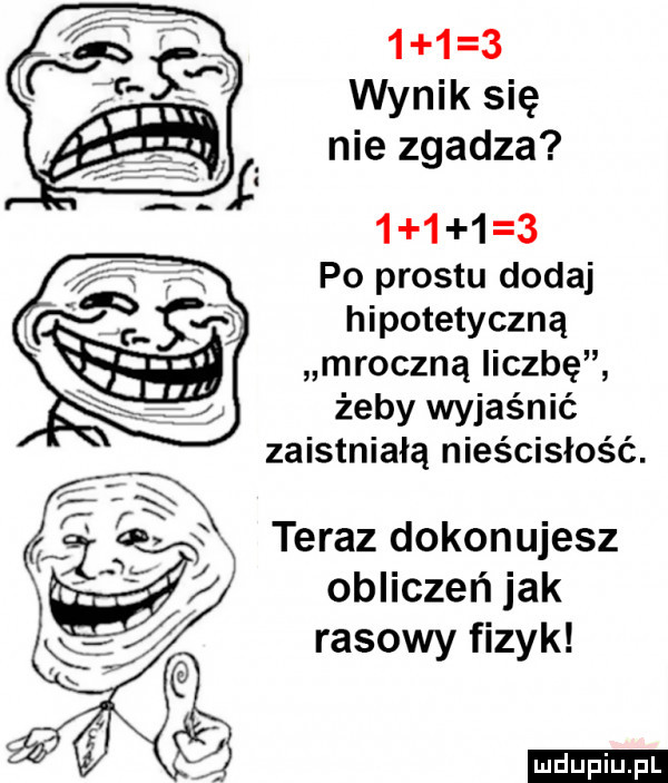 wynik się nie zgadza         po prestu dodaj hipotetyczną mroczną liczbę żeby wyjaśnić zaistniałą nieścisłość. teraz dokonujesz obliczeń jak rasowy fizyk ludu iu. l