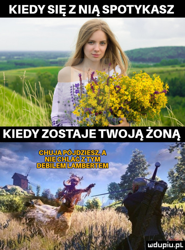 kiedy się z nią spotykasz mdupińhl