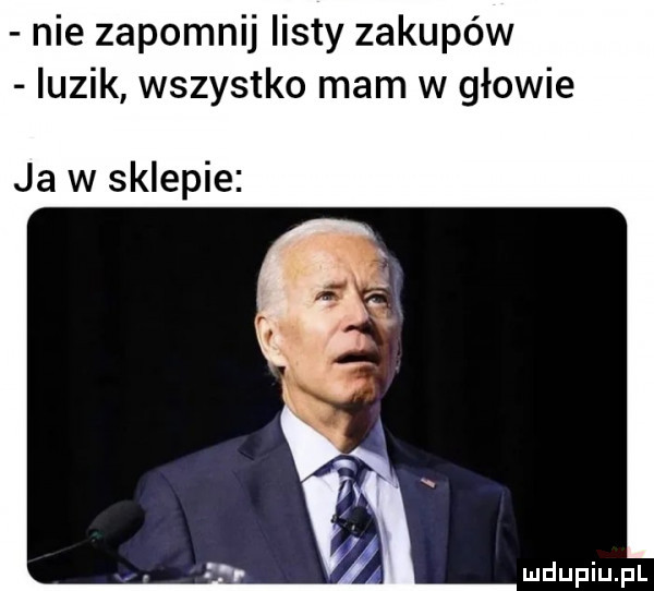 nie zapomnij listy zakupów luzik wszystko mam w głowie ja w sklepie