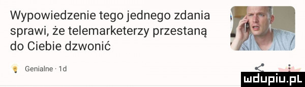 wypowiedzenie tego jednego zdania. sprawi że telemarketerzy przestaną do ciebie dzwonić q genialne w i
