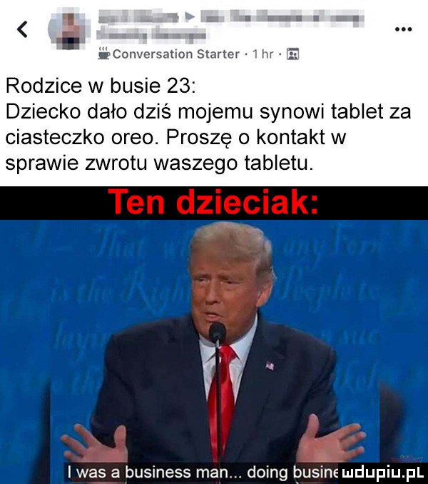 ls  ﬂ i r ﬁ l. abakankami żcunversation starter   hr rodzice w busie    dziecko dało dziś mojemu synowi tablet za ciasteczko oreo. proszę o kontakt w sprawie zwrotu waszego tabletu. ii i was a business man. doing basine