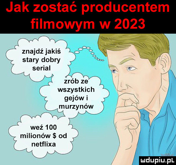 znajdźjakiś stary dobry k. serial   żrbb z e j wszystkich   gejow murzynow xix x weź     milionów od netflixa x x