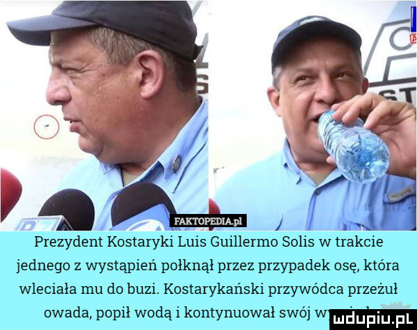 i m mpsm pl prezydent kostaryki luis guillermo splis w trakcie jednego z wystąpień połknął przez przypadek osę która wleciała mu do buzi. kostarykański przywódca przezul owada popil wodą i kontynuowal swój wm