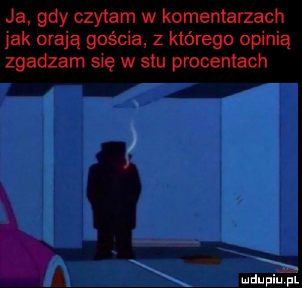 ja gdy czytam w komentarzach jak oraną gościa z którego opinią zgadzam się w stu procentach mdupiuﬁi