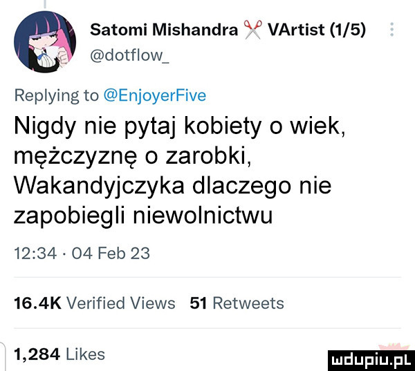 satori mishandra u vartist     dotfl w replying to enjoyerfive nigdy nie pytaj kobiety o wiek mężczyznę o zarobki wakandyjczyka dlaczego nie zapobiegli niewolnictwu          feb        k verified views    retweets       limes