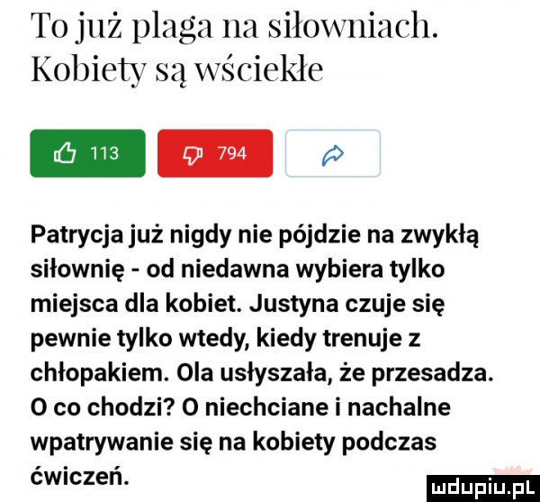 t  już plaga      siłowniach. kobiety są wściekłe patrycjajuż nigdy nie pójdzie na zwykłą siłownię od niedawna wybiera tylko miejsca dla kobiet. justyna czuje się pewnie tylko wtedy kiedy trenuje z chłopakiem. ola usłyszała że przesadza. o co chodzi   niechciane i nachalne wpatrywanie się na kobiety podczas cwiczen