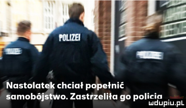 fg nastolatek chciał popełnić samobójstwo. zustrzeliłu go pobiciu mduplu pl