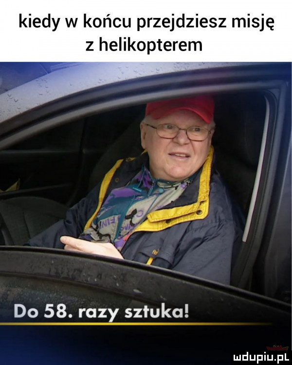 kiedy w końcu przejdziesz misję z helikopterem i w i do   . razy sztuka