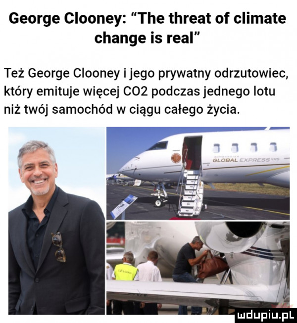 george clooney tee threat of climate chanie is real też george clooney ijego prywatny odrzutowiec który emituje więcej     podczas jednego lotu niż twój samochód w ciągu całego życia