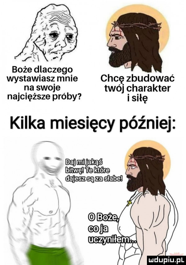 boże dlaczego wystawiasz mnie chcę zbudowac. na swoje twój charakter namęższe próby i siłę kilka miesięcy później hehehe mmm