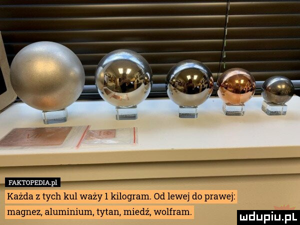 faktdpedm pl każda z tych kul waży l kilogram. od lewe do prawej magnez aluminium tytan miedź wolfram. ludupiu fl