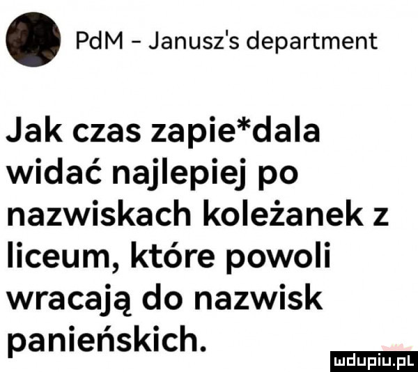 pam janusz s department jak czas zapie da a widać najlepiej po nazwiskach koleżanek z liceum które powoli wracają do nazwisk anielskich. p