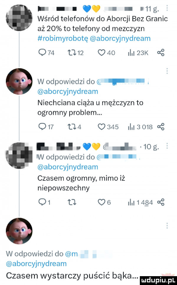 h. i i  g wśród telefonów do aborcji bez granic aż    to telefony od mezczyzn robimyrobotę aborcyjnydream o            i  k   w odpowiedzi dog. aborcyjnydream niechciana ciąża u mężczyzn to ogromny problem.                   zx  l i olg i   g wodpowiedzidog l aborcyjnydream czasem ogromny mimo iż niepowszechny o  u q   i        w odpowiedzi do m aborcyjnydream czasem wystarczy puścić bąka